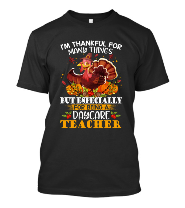 I'm Thankful For Many Things But Especially For Being A Daycare Teacher Thanksgiving Turkey Autumn T-Shirt