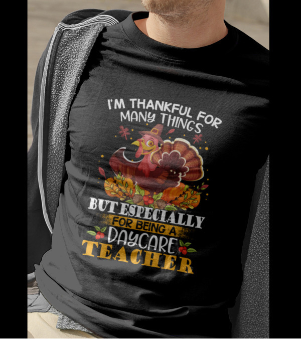 I'm Thankful For Many Things But Especially For Being A Daycare Teacher Thanksgiving Turkey Autumn T-Shirt