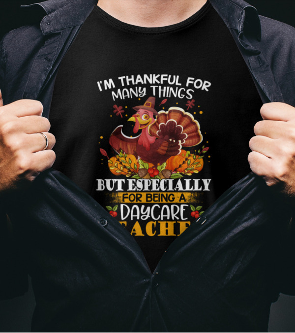 I'm Thankful For Many Things But Especially For Being A Daycare Teacher Thanksgiving Turkey Autumn T-Shirt