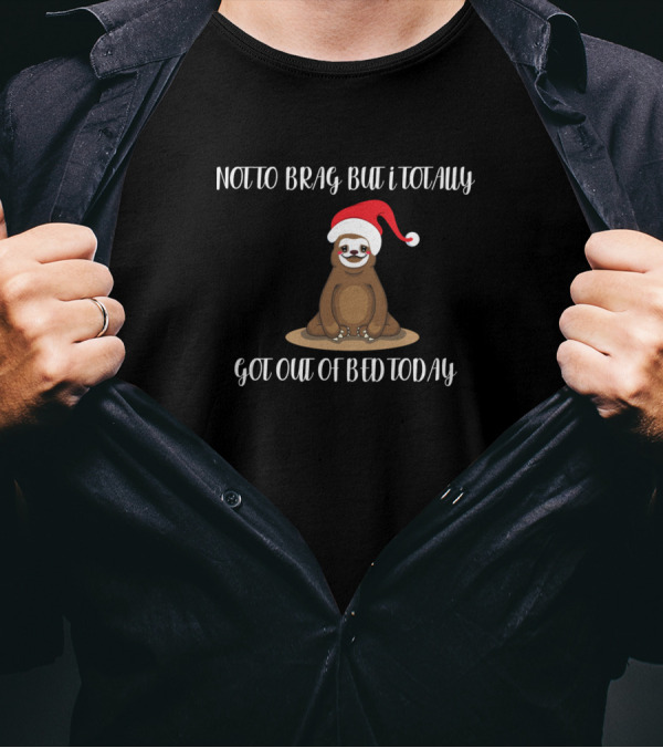 NOT TO BRAG BUT I TOTALLY GOT OUT OF BED TODAY SLOTH SANTA HAT T-Shirt