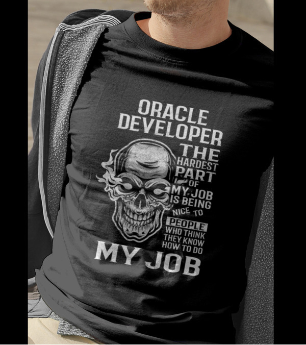 Oracle Developer The Hardest Part Of My Job Is Being Nice To People Who Think They Know How To Do My Job T-Shirt