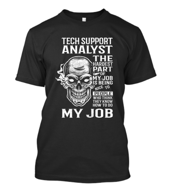 Tech Support Analyst The Hardest Part Of My Job Is Being Nice To People Who Think They Know How To Do My Job T-Shirt