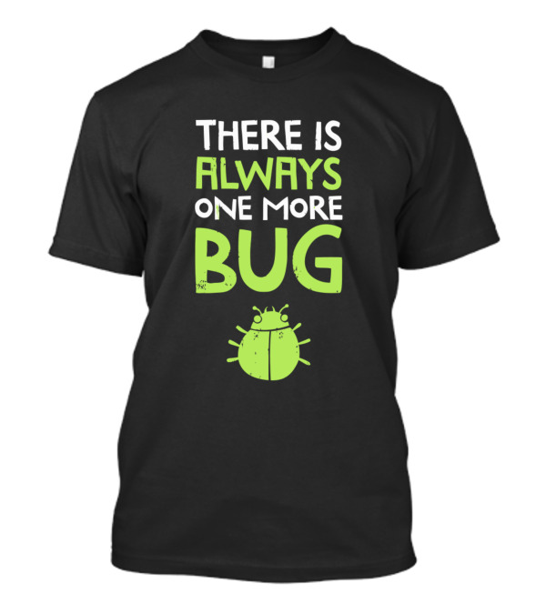 THERE IS ALWAYS ONE MORE BUG Green Insect T-Shirt