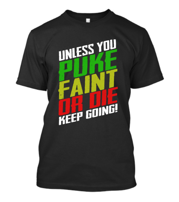 Unless You Puke Faint Or Die Keep Going T-Shirt