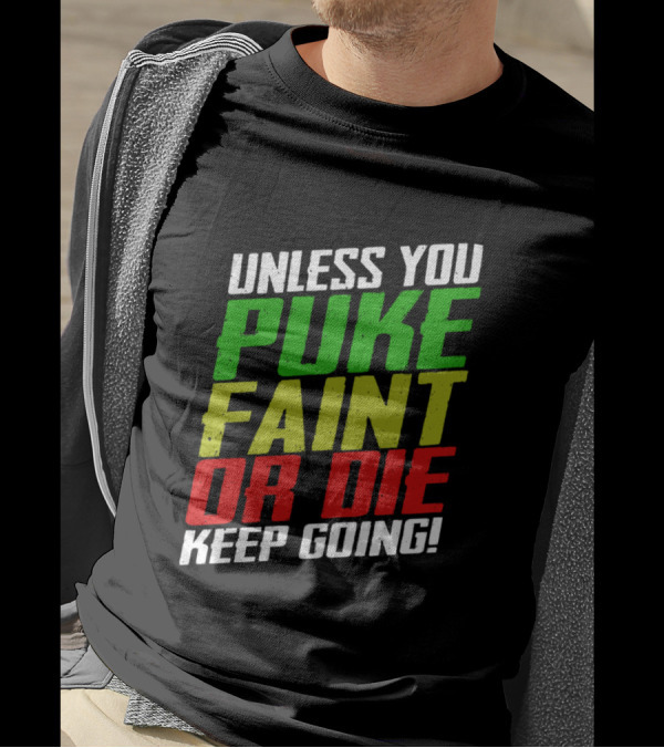 Unless You Puke Faint Or Die Keep Going T-Shirt