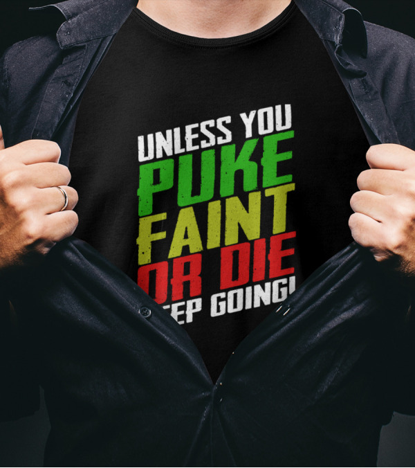 Unless You Puke Faint Or Die Keep Going T-Shirt