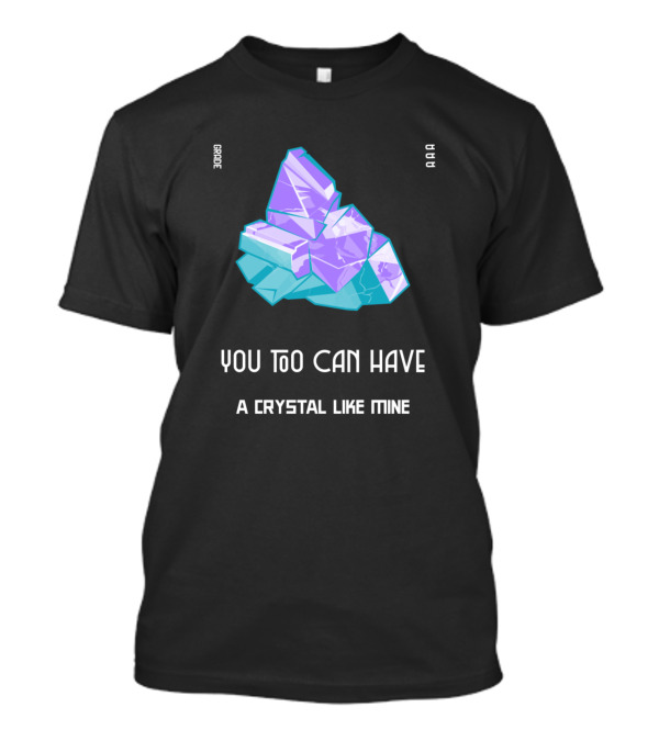 Grade AAA You Too Can Have A Crystal Like Mine T-Shirt