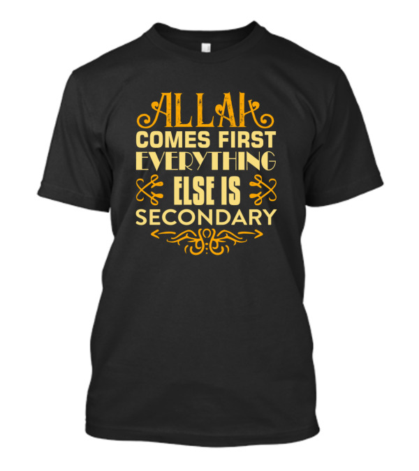 ALLAH Comes First Everything Else Is Secondary Islamic Priority T-Shirt