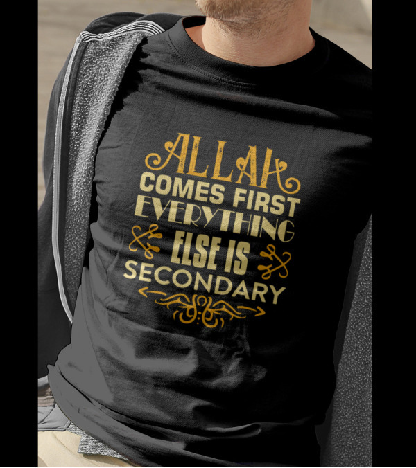ALLAH Comes First Everything Else Is Secondary Islamic Priority T-Shirt