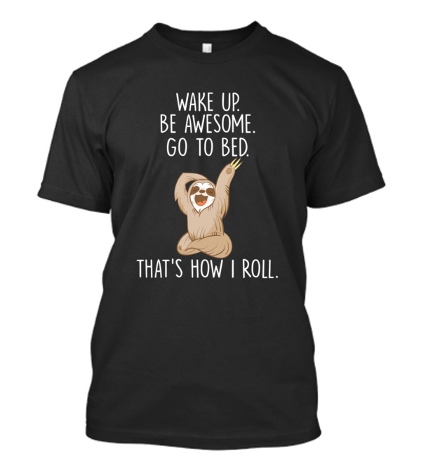 Wake Up Be Awesome Go To Bed That's How I Roll Sloth T-Shirt