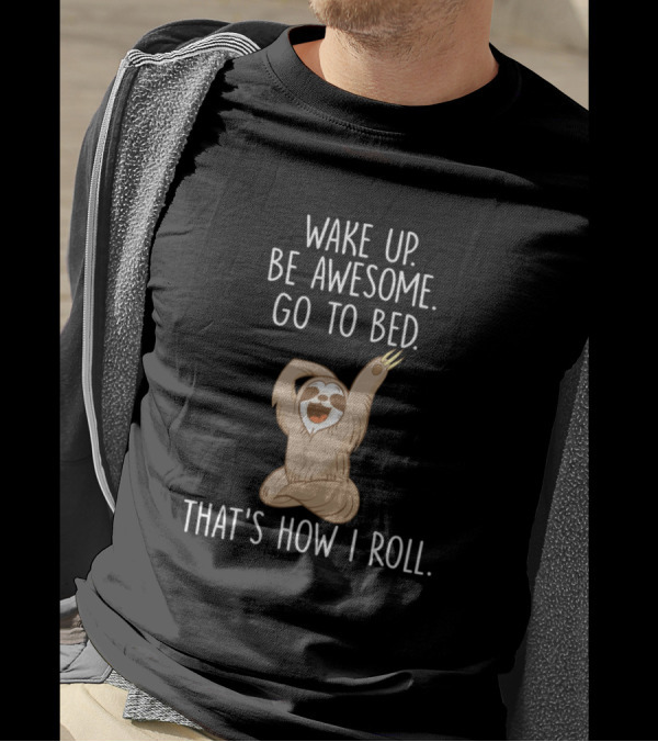 Wake Up Be Awesome Go To Bed That's How I Roll Sloth T-Shirt