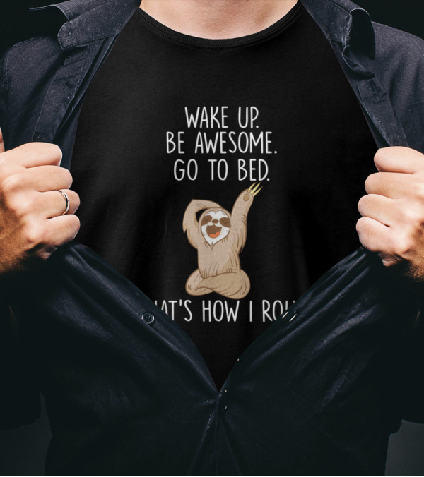 Wake Up Be Awesome Go To Bed That's How I Roll Sloth T-Shirt