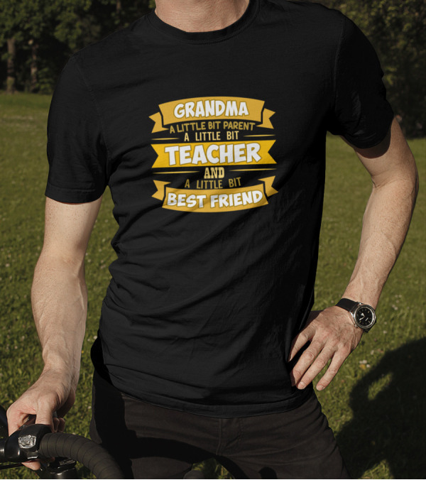 Grandma A Little Bit Parent A Little Bit Teacher And A Little Bit Best Friend T-Shirt