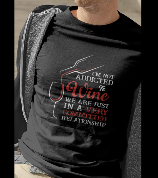I'm Not Addicted To Wine We Are Just In A Very Committed Relationship T-Shirt