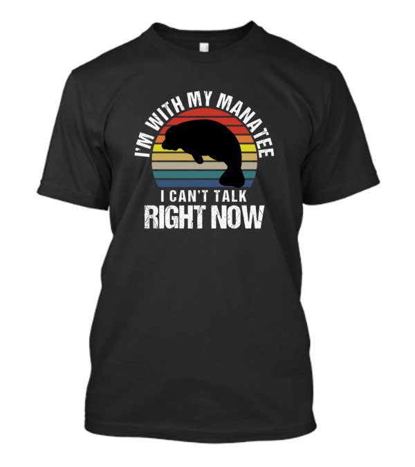 I'm With My Manatee I Can't Talk Right Now T-Shirt