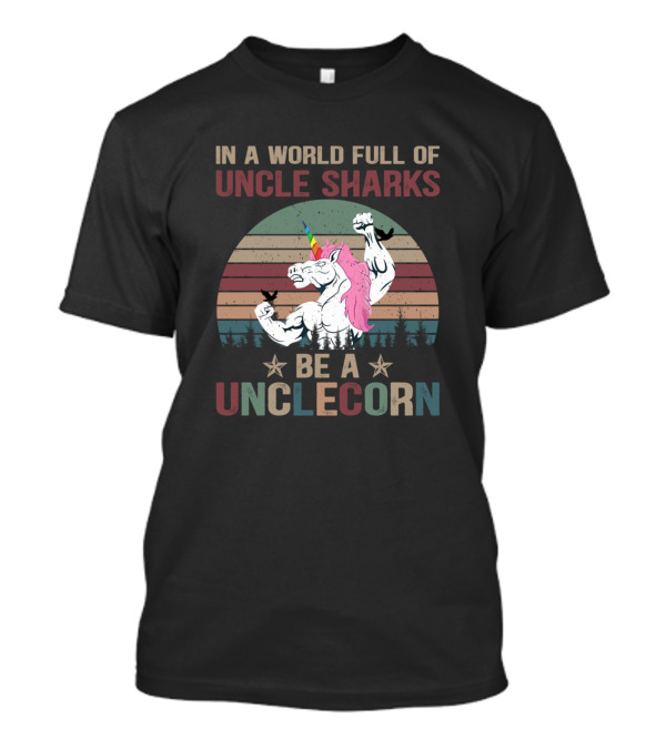 In A World Full Of Uncle Sharks Be A Muscular Unclecorn With Rainbow Mane T-Shirt