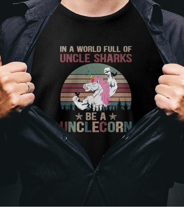 In A World Full Of Uncle Sharks Be A Muscular Unclecorn With Rainbow Mane T-Shirt