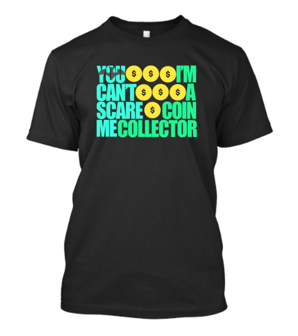 YOU CAN'T SCARE ME I'M A COIN COLLECTOR T-Shirt