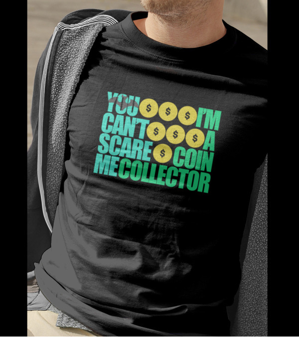 YOU CAN'T SCARE ME I'M A COIN COLLECTOR T-Shirt