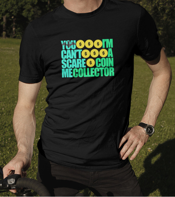 YOU CAN'T SCARE ME I'M A COIN COLLECTOR T-Shirt