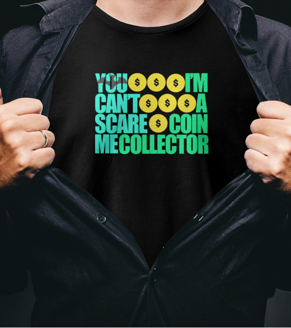 YOU CAN'T SCARE ME I'M A COIN COLLECTOR T-Shirt