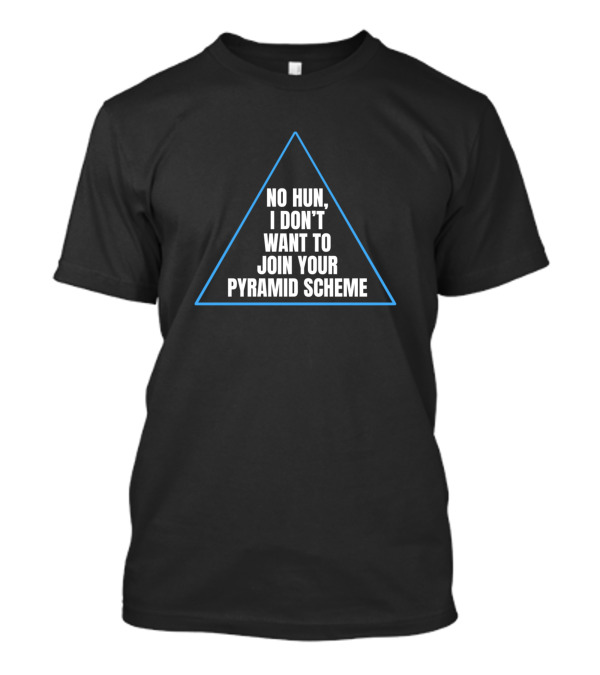 No Hun I Don't Want To Join Your Pyramid Scheme Triangle T-Shirt
