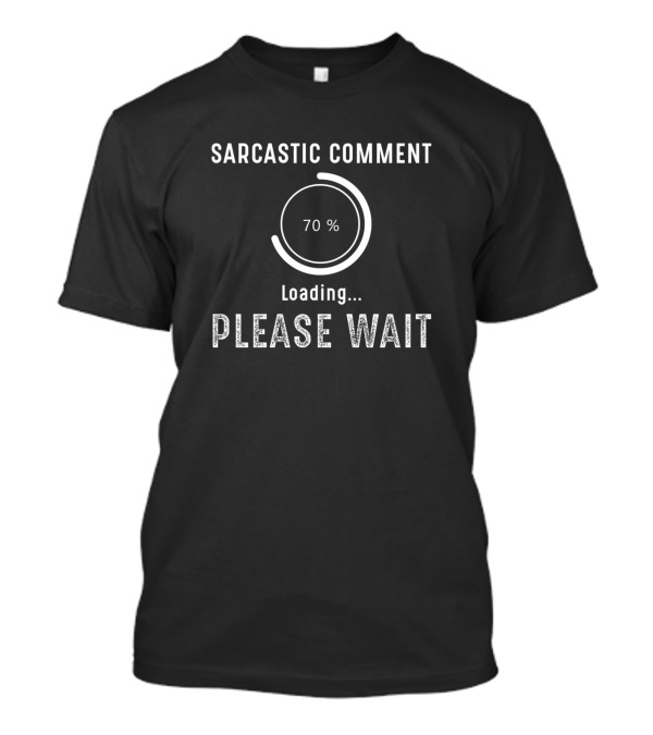 Sarcastic Comment 70% Loading Please Wait Funny Novelty T-Shirt