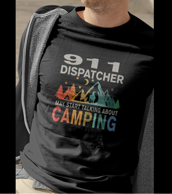 911 Dispatcher May Start Talking About Camping T-Shirt