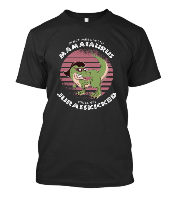 Don't Mess With Mamasaurus You'll Get Jurasskicked Retro Dinosaur T-Shirt