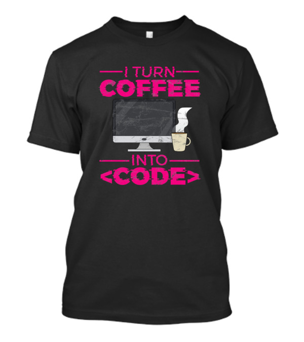 I Turn Coffee Into Code Computer And Coffee Cup T-Shirt