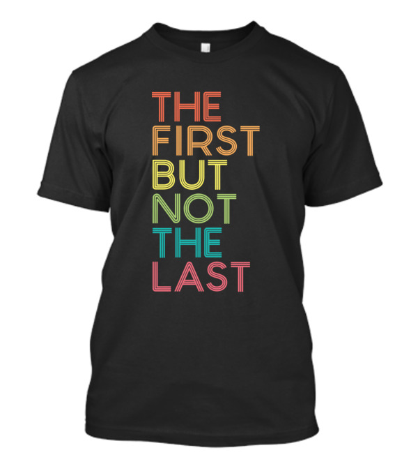 The First But Not The Last Kamala Harris VP Vice President T-Shirt