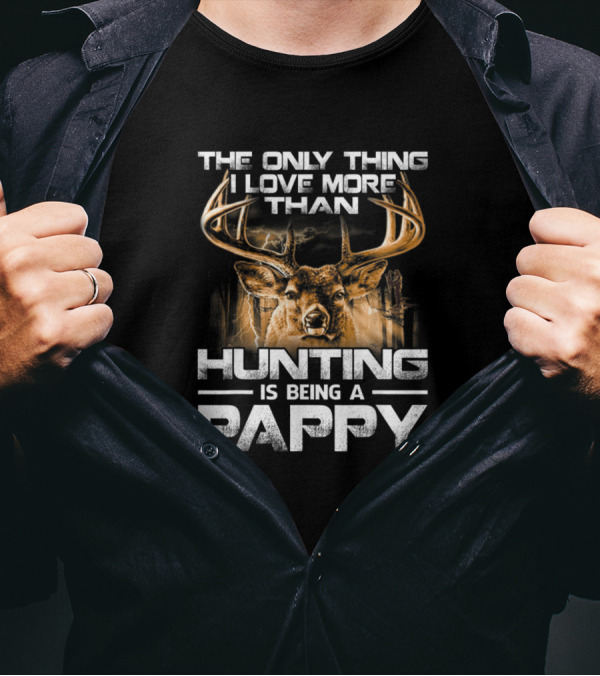 The Only Thing I Love More Than Hunting Is Being A Pappy T-Shirt