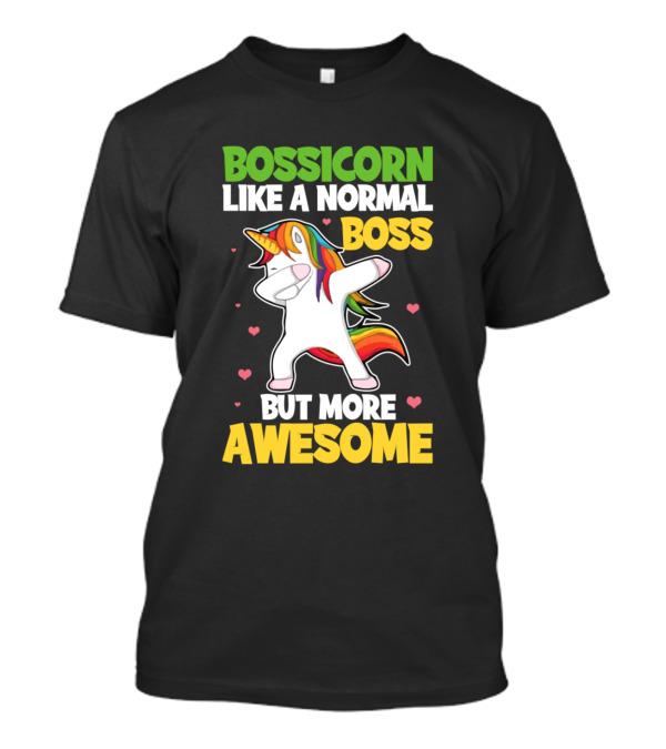 BOSSICORN Like A Normal Boss With Dabbing Rainbow Unicorn But More Awesome T-Shirt