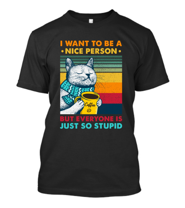 I Want To Be A Nice Person But Everyone Is Just So Stupid Cat With Coffee Retro Stripes T-Shirt