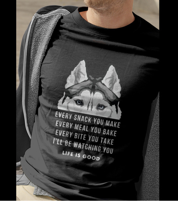 Every Snack You Make Every Meal You Bake Every Bite You Take I'll Be Watching You Life Is Good T-Shirt