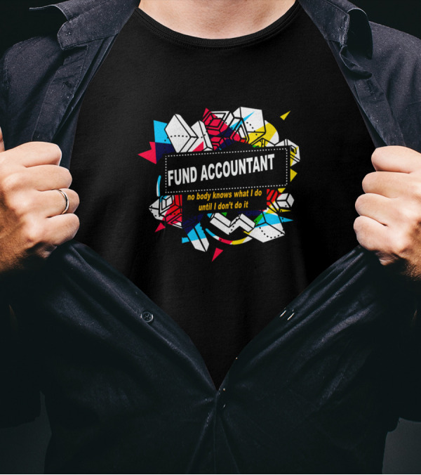 Fund Accountant No Body Knows What I Do Until I Don’t Do It Colorful Geometric T-Shirt