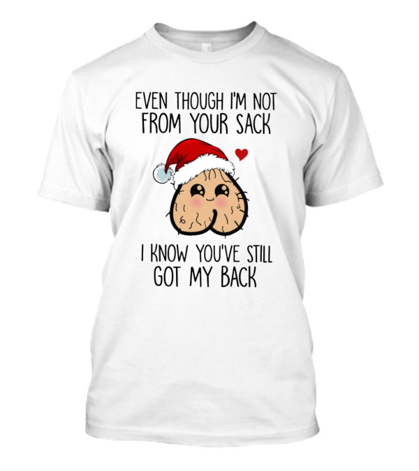 Even Though I'm Not From Your Sack I Know You've Still Got My Back T-Shirt