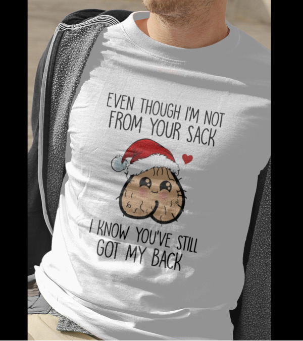 Even Though I'm Not From Your Sack I Know You've Still Got My Back T-Shirt