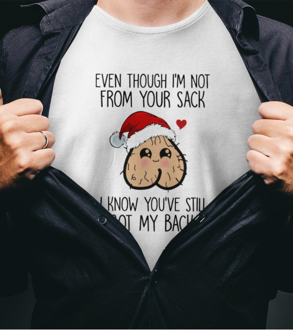 Even Though I'm Not From Your Sack I Know You've Still Got My Back T-Shirt