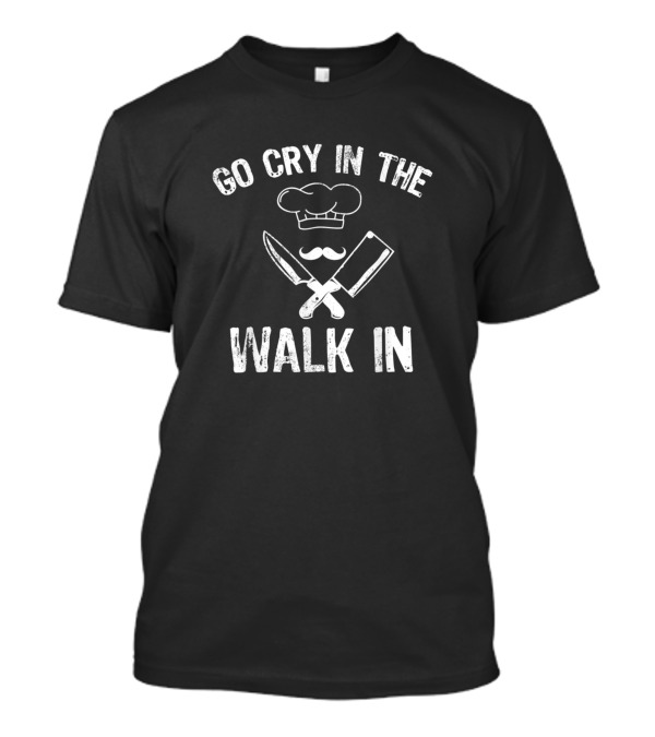 Go Cry In The Walk In Funny Chef Mustache Knife And Cleaver T-Shirt