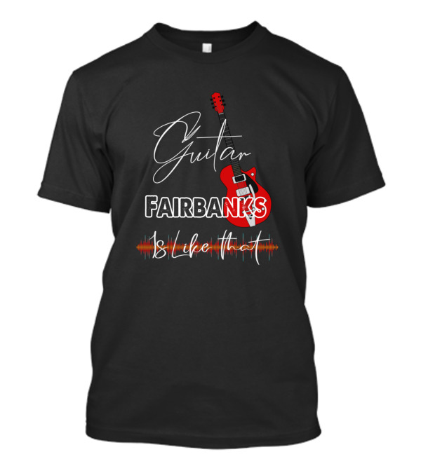 Guitar Fairbanks Is Like That Retro Custom T-Shirt