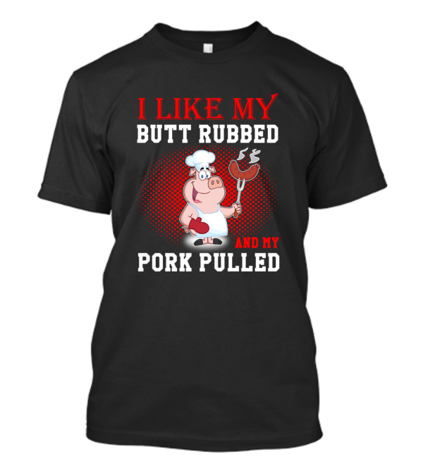 I Like My Butt Rubbed And My Pork Pulled Cartoon Pig Cook Holding Sausages T-Shirt