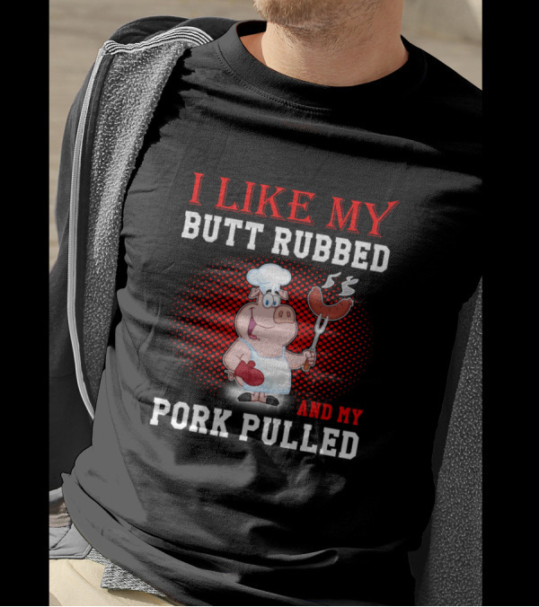 I Like My Butt Rubbed And My Pork Pulled Cartoon Pig Cook Holding Sausages T-Shirt