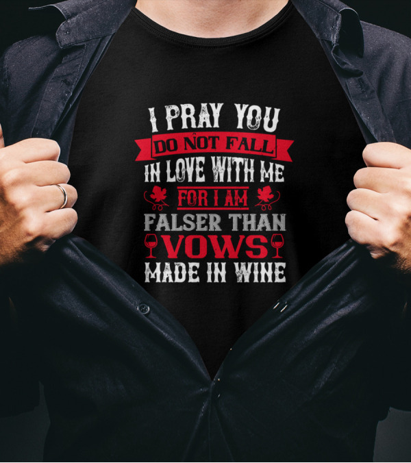 I Pray You Do Not Fall In Love With Me For I Am Falser Than Vows Made In Wine T-Shirt
