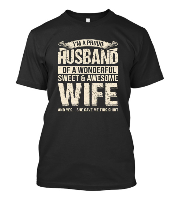 I'm A Proud Husband Of A Wonderful Sweet And Awesome Wife T-Shirt