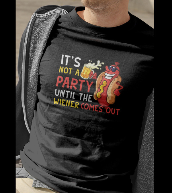 IT'S NOT A PARTY UNTIL THE WIENER COMES OUT WITH FUN HOT DOG AND BEER T-Shirt
