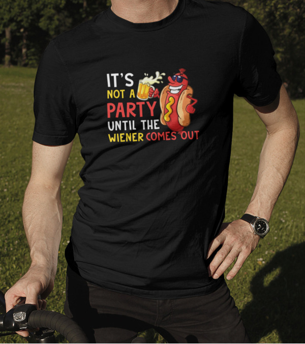 IT'S NOT A PARTY UNTIL THE WIENER COMES OUT WITH FUN HOT DOG AND BEER T-Shirt