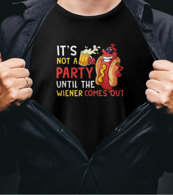 IT'S NOT A PARTY UNTIL THE WIENER COMES OUT WITH FUN HOT DOG AND BEER T-Shirt