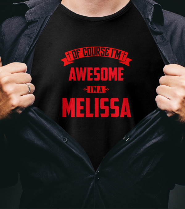 Of Course I'm Awesome I'm A Melissa T-Shirt