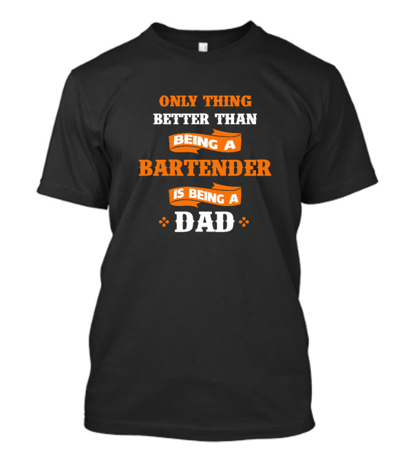 Only Thing Better Than Being A Bartender Is Being A Dad T-Shirt